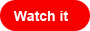 Watch it