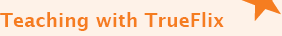 Teaching with TrueFlix